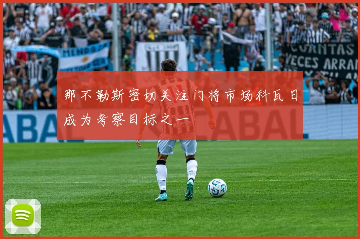 那不勒斯密切关注门将市场科瓦日成为考察目标之一