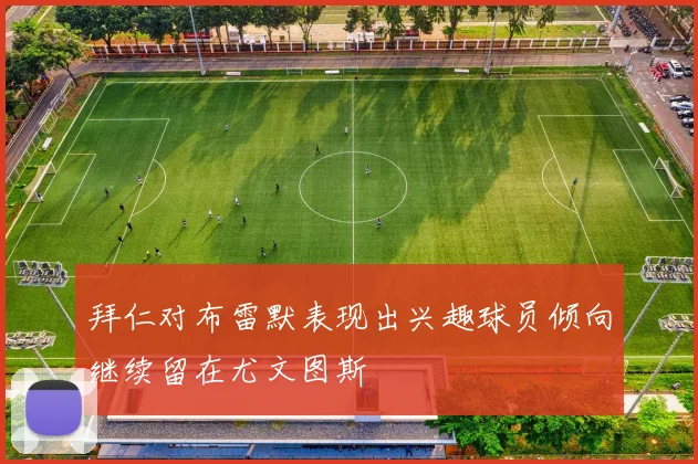 拜仁对布雷默表现出兴趣球员倾向继续留在尤文图斯