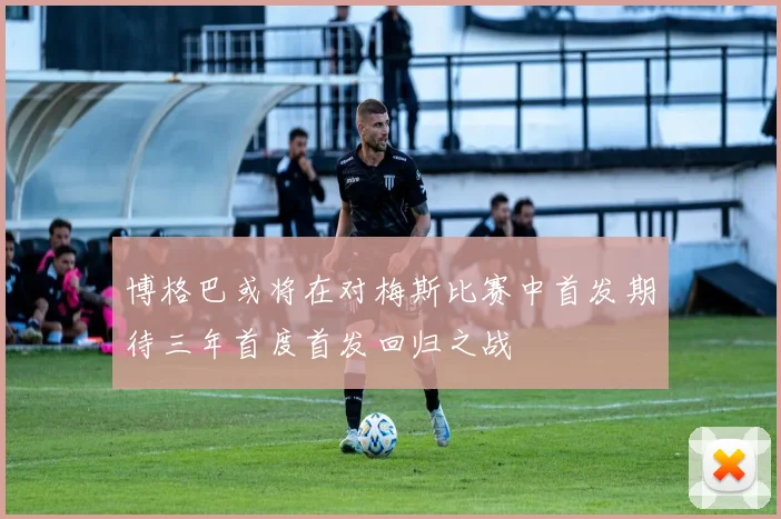 博格巴或将在对梅斯比赛中首发期待三年首度首发回归之战